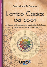 9788833801759 - L'antico codice dei colori. Un viaggio nelle conoscenze legate alla simbologia, ai colori e alle scienze iniziatiche