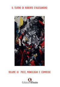 9788833814018 - Il teatro di Roberto D'Alessandro. Vol. 3: Piece, monologhi e commedie