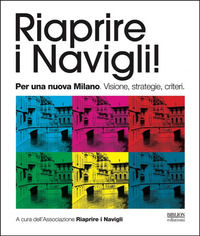 9788833832456 - Riaprire i navigli! Per una nuova Milano. Visione, strategie, criteri