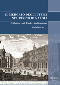 9788833833132 - Il mercato degli uffici nel Regno di Napoli. Istituzioni e reti di potere in età moderna