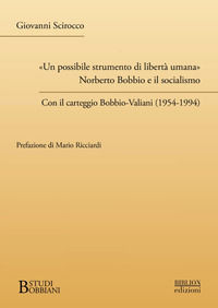 9788833835181 - «Un possibile strumento di libertà umana». Norberto Bobbio e il socialismo. Con il carteggio Bobbio-Valiani (1954-1994)