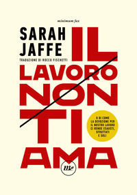 9788833893433 - Il lavoro non ti ama. O di come la devozione per il nostro lavoro ci rende esausti, sfruttati e soli