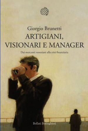9788833923017 - Artigiani, visionari e manager. Dai mercanti veneziani alla crisi finanziaria