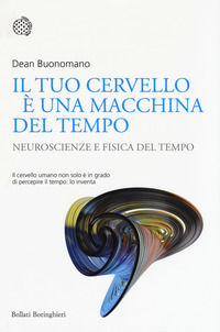 9788833929347 - Il tuo cervello è una macchina del tempo. Neuroscienze e fisica del tempo