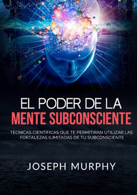 9788834153475 - El poder de la mente subconsciente. Técnicas científicas que te permitirán utilizar las fortalezas ilimitadas de tu subc