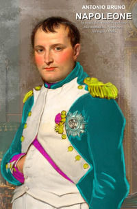 9788834156896 - Napoleone. La storia della vita di Napoleone raccontata da... Napoleone. Fra sogni e realtà