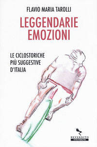 9788834200698 - Leggendarie emozioni. Le ciclostoriche più suggestive d'Italia