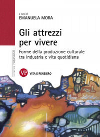 9788834310076 - Gli attrezzi per vivere. Forme della produzione culturale tra industria e vita quotidiana