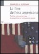 9788834310779 - La fine dell'era americana. Politica estera americana e geopolitica nel ventunesimo secolo