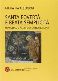 9788834328194 - Santa povertà e beata semplicità. Francesco d'Assisi e la Chiesa romana