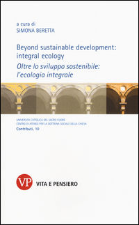9788834331712 - Beyond sustainable development: integral ecology. Oltre lo sviluppo sostenibile: l'ecologia integrale. Ediz. bilingue