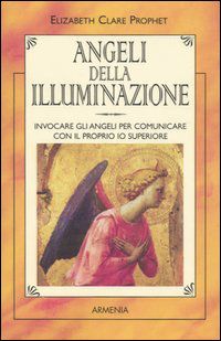 9788834413852 - Angeli della illuminazione. Invocare gli angeli per comunicare con il proprio io superiore