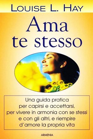 9788834415771 - Ama te stesso. Una guida pratica per capirsi e accettarsi, per vivere in armonia con se stessi e con gli altri e riempir