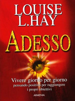9788834423172 - Adesso. Vivere giorno per giorno pensando positivo per raggiungere i propri obiettivi