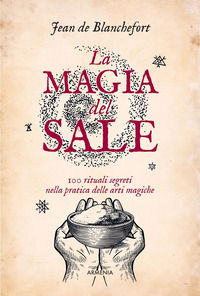 9788834429921 - La magia del sale. 100 rituali segreti nella pratica delle arti magiche