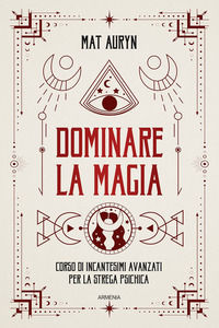 9788834441053 - Dominare la magia. Corso di incantesimi avanzati per la strega psichica