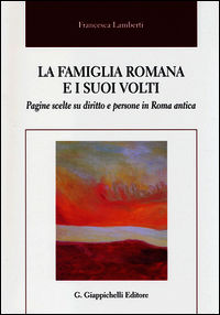 9788834849750 - La famiglia romana e i suoi volti. Pagine scelte su diritto e persone in Roma antica