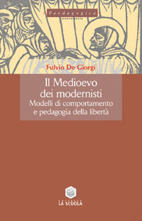 9788835023210 - Il Medioevo dei modernisti. Modelli di comportamento e pedagogia della libertà