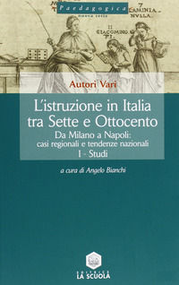9788835024446 - L'istruzione in Italia tra Sette e Ottocento. Vol. 2: Da Milano a Napoli: casi regionali e tendenze nazionali