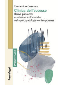 9788835138549 - Clinica dell'eccesso. Derive pulsionali e soluzioni sintomatiche nella psicopatologia contemporanea