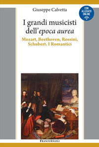 9788835160366 - I grandi musicisti dell'espoca aurea. Mozart, Beethoven, Rossini, Schubert. I Romantici