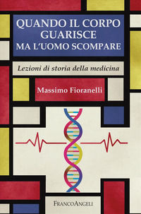 9788835188148 - Quando il corpo guarisce ma l'uomo scompare. Lezioni di storia della medicina