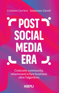 9788836008254 - Post social media era. Costruire community, relazionarsi e fare business oltre l'algoritmo