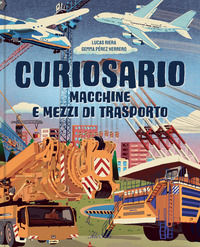 9788836122837 - Macchine e mezzi di trasporto. Curiosario. Ediz. a colori