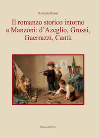 9788836130979 - Il romanzo storico intorno a Manzoni: D'Azeglio, Grossi, Guerrazzi, Cantù