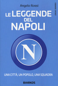 9788836160372 - Le leggende del Napoli. Una città, un popolo, una squadra