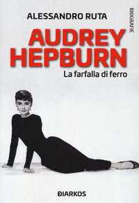 9788836160860 - Audrey Hepburn. La farfalla di ferro