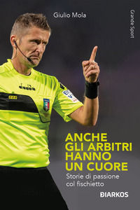9788836161164 - Anche gli arbitri hanno un cuore. Storie di passione col fischietto