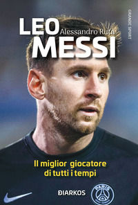 9788836161539 - Leo Messi. Il miglior giocatore di tutti i tempi. Nuova ediz.
