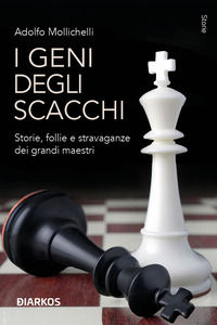 9788836163045 - I geni degli scacchi. Storie, follie e stravaganze dei grandi maestri