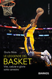 9788836163199 - Le leggende del basket. Vite, cadute e glorie sotto canestro. Nuova ediz.