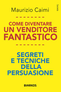 9788836163342 - Come diventare un venditore fantastico. Segreti e tecniche della persuasione