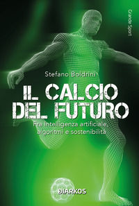 9788836164530 - Il calcio del futuro. Intelligenza artificiale, algoritmi e sostenibilità
