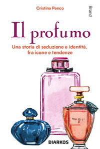 9788836164936 - Il profumo. Una storia di seduzione e identità, fra icone e tendenze