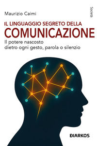9788836165049 - Il linguaggio segreto della comunicazione. Il potere nascosto dietro ogni gesto, parola o silenzio