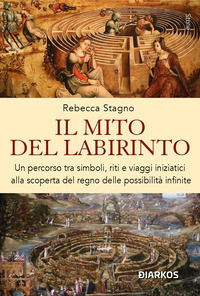 9788836166152 - Il mito del labirinto. Un percorso tra simboli, riti e viaggi iniziatici alla scoperta del regno delle possibilità infin