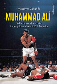 9788836166176 - Muhammad Alì. Dalla boxe alla storia: il campione che sfidò l'America. Nuova ediz.