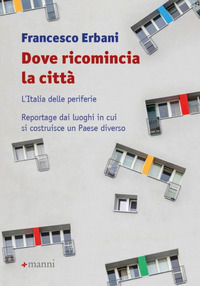 9788836170685 - Dove ricomincia la città. L'Italia delle periferie. Reportage dai luoghi in cui si costruisce un Paese diverso