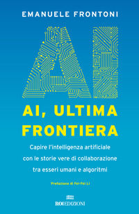 9788836202157 - AI, ultima frontiera. Capire l'intelligenza artificiale con le storie vere di collaborazione tra esseri umani e algoritm