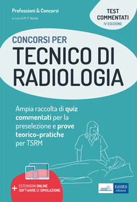 9788836222612 - Concorsi per tecnico di radiologia. Ampia raccolta di quiz commentati per la preselezione e prove teorico-pratiche per T
