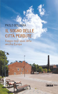 9788836291427 - Il sogno delle città perdute. Viaggio negli spazi della vecchia Europa