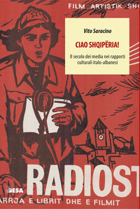 9788836291595 - Ciao Shqipëria! Il secolo dei media nei rapporti culturali italo-albanesi
