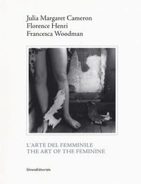 9788836636754 - Julia Margaret Cameron, Florence Henri, Francesca Woodman. L'arte del femminile. Catalogo della mostra (Napoli, 18 marzo