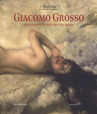 9788836638154 - Giacomo Grosso. Una stagione tra pittura e accademia. Catalogo della mostra (Torino, 28 settembre 2017-7 gennaio 2018).