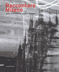 9788836642489 - Raccontare Milano. Arte, architettura, media e mercato. Ediz. a colori