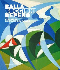 9788836643806 - Balla, Boccioni, Depero. Costruire lo spazio del futuro. Catalogo della mostra (Domodossola, 22 giugno-3 novembre 2019).